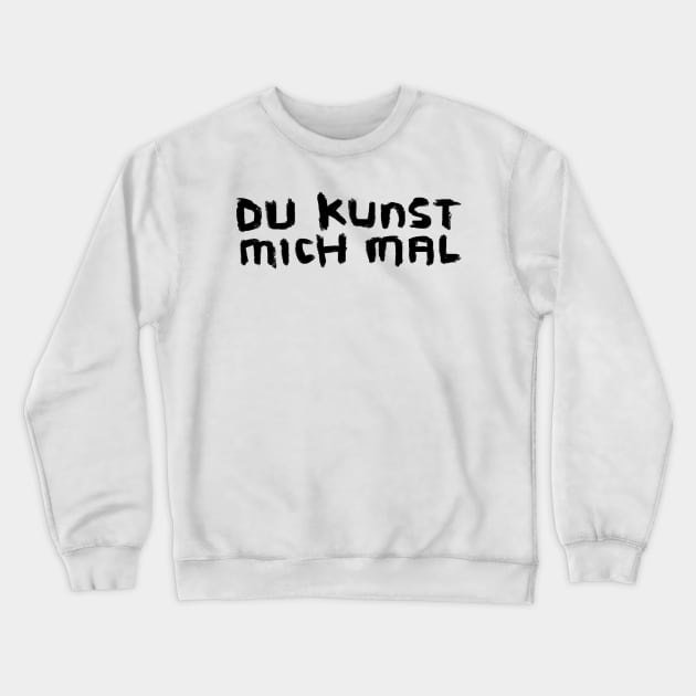 Art Pun: Du Kunst mich mal Crewneck Sweatshirt by badlydrawnbabe